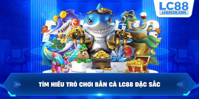 Tìm hiểu trò chơi bắn cá LC88 đặc sắc